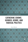 Catherine Crowe: Gender, Genre, and Radical Politics (Among the Victorians and Modernists) By Ruth Heholt Cover Image