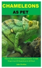 Chameleons as Pet: Discover The Newest Techniques On How To Take Proper Care Of Chameleons In All Ways! Cover Image