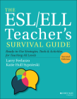 The Esl/Ell Teacher's Survival Guide: Ready-To-Use Strategies, Tools, and Activities for Teaching All Levels (J-B Ed: Survival Guides) By Larry Ferlazzo, Katie Hull Sypnieski Cover Image
