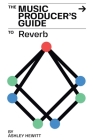 The Music Producer's Guide To Reverb By Ashley Hewitt Cover Image