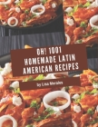 Oh! 1001 Homemade Latin American Recipes: Making More Memories in your Kitchen with Homemade Latin American Cookbook! By Lisa Morales Cover Image