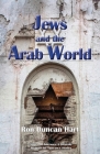 Jews and the Arab World: Intertwined Legacies By Ron Duncan Hart Cover Image