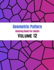 Geometric Pattern Coloring Book For Adults Volume 12: Adult Coloring Book Geometric Patterns. Geometric Patterns & Designs For Adults. Gradient Color By Crystal D. Simpson Cover Image