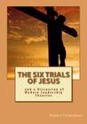 The Six Trials of Jesus: And a Discussion of Modern Leadership Theories By Robert R. Thibodeau Cover Image