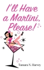 I'll Have a Martini Please! By Tamara N. Harvey Cover Image