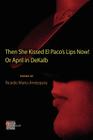 The She Kissed El Paco's Lips Now! Or April in DeKalb By Ricardo Mario Amezquita Cover Image