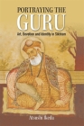 Portraying the Guru: Art, Devotion and Identity in Sikhism By Atsushi Ikeda Cover Image