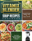 Vitamix Blender Soup Recipes Cookbook: Fresh and Foolproof Vitamix Blender Soup Recipes for Boosted Energy, Brighter Skin & Better Health Cover Image