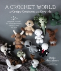 A Crochet World of Creepy Creatures and Cryptids: 40 Amigurumi Patterns for Adorable Monsters, Mythical Beings and More By Rikki Gustafson Cover Image