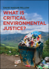 What Is Critical Environmental Justice? By David Naguib Pellow Cover Image