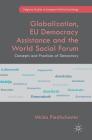 Globalization, Eu Democracy Assistance and the World Social Forum: Concepts and Practices of Democracy (Palgrave Studies in European Political Sociology) By Micha Fiedlschuster Cover Image