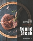 250 Round Steak Recipes: The Best Round Steak Cookbook on Earth By Holly Garcia Cover Image