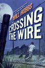 Crossing the Wire By Will Hobbs Cover Image
