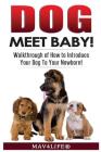 Dog Meet Baby!: Walk-Through of How to Introduce Your Dog To Your Newborn! By Mav4life Cover Image