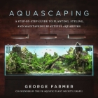 Aquascaping: A Step-by-Step Guide to Planting, Styling, and Maintaining Beautiful Aquariums By George Farmer Cover Image