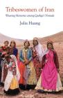 Tribeswomen of Iran: Weaving Memories Among Qashqa'i Nomads (International Library of Iranian Studies) By Julia Huang Cover Image