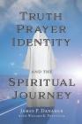 Truth, Prayer, Identity and the Spiritual Journey By James P. Danaher Cover Image