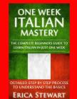 Italian: One Week Italian Mastery:: The Complete Beginner's Guide to Learning Italian in just 1 Week! Detailed Step by Step Pro By Erica Stewart Cover Image
