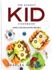 The Easiest Kid Cookbook: Simple Kid-Delighting Recipes Cover Image