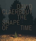 David Claerbout: The Shape of Time By Raymond Bellour (Text by (Art/Photo Books)), David Claerbout (Artist), Dirk Snauwaert (Contribution by) Cover Image