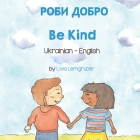 Be Kind (Ukrainian-English): РОБИ ДОБРО By Livia Lemgruber, Oleksandra Matviichuk (Translator) Cover Image