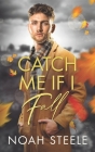 Catch Me If I Fall: A Second Chance Gay Romance By Noah Steele Cover Image