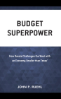 Budget Superpower: How Russia Challenges the West with an Economy Smaller Than Texas' By John Ruehl Cover Image