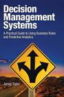 Decision Management Systems: A Practical Guide to Using Business Rules and Predictive Analytics (IBM Press) Cover Image