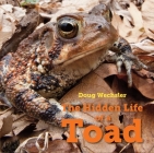 The Hidden Life of a Toad By Doug Wechsler, Doug Wechsler (Photographs by) Cover Image