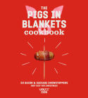 The Pigs in Blankets Cookbook: 50 jolly recipes (and not just for Christmas) By The Jolly Hog Cover Image