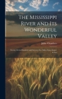 The Mississippi River and its Wonderful Valley; Twenty-seven Hundred and Seventy-five Miles From Source to Sea Cover Image