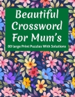 Beautiful Crossword For Mum's: Large Print Mum's Great Crossword Puzzles Game Book For Senior Women And All Other Puzzle Lovers To Enrich By Includin By Anton P. K. Hauser Creation Cover Image