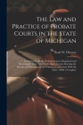 The law and Practice of Probate Courts in the State of Michigan: Including the Entire Probate Statutes, Reprinted and Rearranged, With Notes Under Eac By Noah W. 1839-1905 Cheever Cover Image