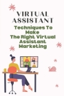 Virtual Assistant: Techniques To Make The Right Virtual Assistant Marketing: Virtual Assistant Jobs By Elden Rufener Cover Image