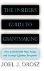 The Insider's Guide to Grantmaking: How Foundations Find, Fund, and Manage Effective Programs (Jossey-Bass Nonprofit and Public Management Series) By Joel J. Orosz Cover Image