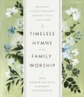 Timeless Hymns for Family Worship: Bringing Gospel-Centered Moments Into Your Home Cover Image