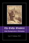 The Gothic Wanderer: From Transgression to Redemption; Gothic Literature from 1794 - Present By Tyler R. Tichelaar, Marie Mulvey-Roberts (Foreword by) Cover Image