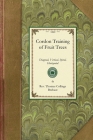 Cordon Training of Fruit Trees: Diagonal, Vertical, Spiral, Horizontal. Adapted to the Orchard-House and Open-Air Culture (Gardening in America) Cover Image
