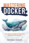 Mastering Docker: The Ultimate Guide to Seamless Software Development Cover Image
