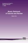 Music Retrieval: A Tutorial and Review (Foundations and Trends in Information Retrieval) By Nicola Orio, Orio Nicola Cover Image
