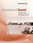 Mechanical Sound: Technology, Culture, and Public Problems of Noise in the Twentieth Century By Karin Bijsterveld Cover Image