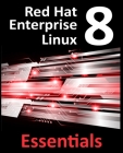 Red Hat Enterprise Linux 8 Essentials: Learn to Install, Administer and Deploy RHEL 8 Systems By Neil Smyth Cover Image