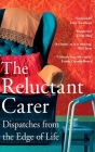 The Reluctant Carer: Dispatches from the Edge of Life By The Reluctant Carer Cover Image