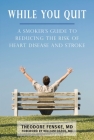 While You Quit: A Smoker's Guide to Reducing the Risk of Heart Disease and Stroke By Theodore Fenske, William Dafoe (Foreword by) Cover Image