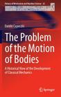 The Problem of the Motion of Bodies: A Historical View of the Development of Classical Mechanics (History of Mechanism and Machine Science #25) By Danilo Capecchi Cover Image