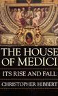 The House of Medici: Its Rise and Fall By Christopher Hibbert Cover Image