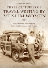 Three Centuries of Travel Writing by Muslim Women By Siobhan Lambert-Hurley, Daniel Majchrowicz (Editor), Sunil Sharma (Editor) Cover Image