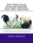 The Practical Poultry Keeper: The 1867 Edition: A Complete and Standard Guide To The Management of Poultry By Jackson Chambers (Introduction by), Lewis Wright Cover Image
