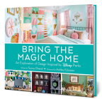 Bring the Magic Home: An Exploration of Design Inspired by Disney Parks (Disney Editions Deluxe) By Sunny Chanel, Ashley Eckstein (Introduction by) Cover Image