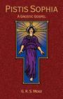 Pistis Sophia: A Gnostic Gospel By G. R. S. Mead (Translator), Paul Tice (Foreword by) Cover Image